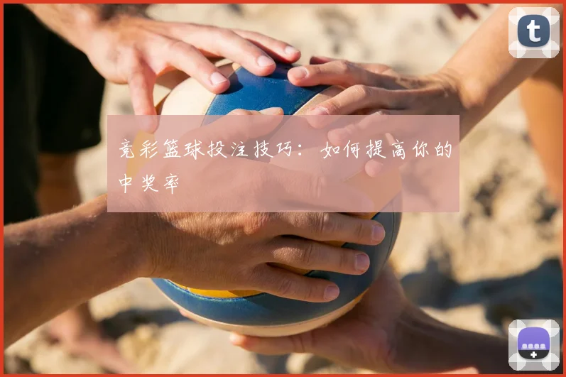 竞彩篮球投注技巧：如何提高你的中奖率