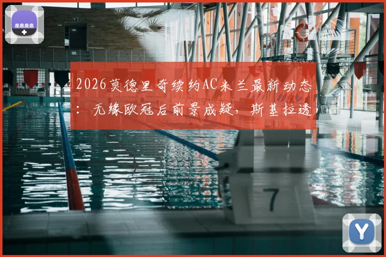 2026莫德里奇续约AC米兰最新动态：无缘欧冠后前景成疑，斯基拉透露谈判陷僵局