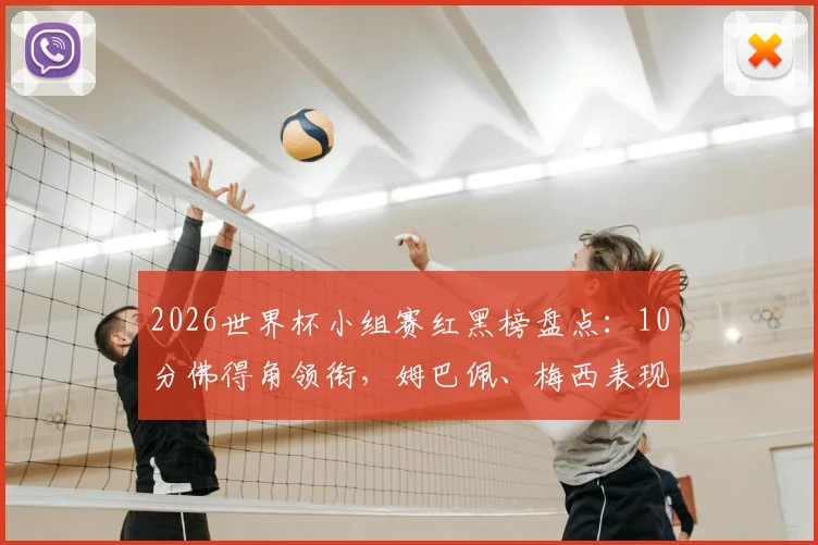 2026世界杯小组赛红黑榜盘点：10分佛得角领衔，姆巴佩、梅西表现抢眼，C罗沙特之行遇挫