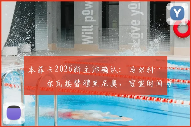 本菲卡2026新主帅确认：马尔科·席尔瓦接替穆里尼奥，官宣时间与战术分析全览