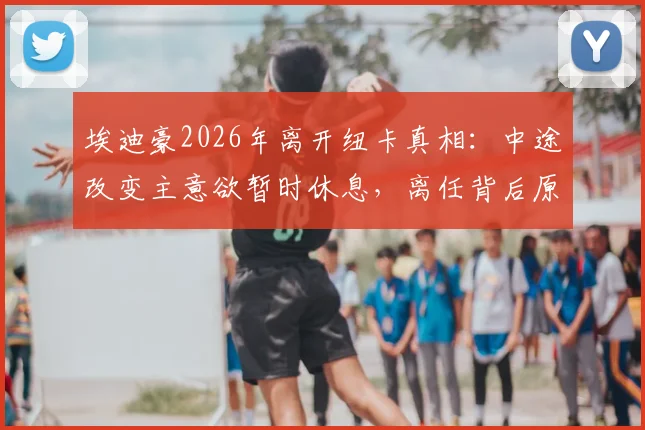 埃迪豪2026年离开纽卡真相:中途改变主意欲暂时休息,离任背后原因有哪些?