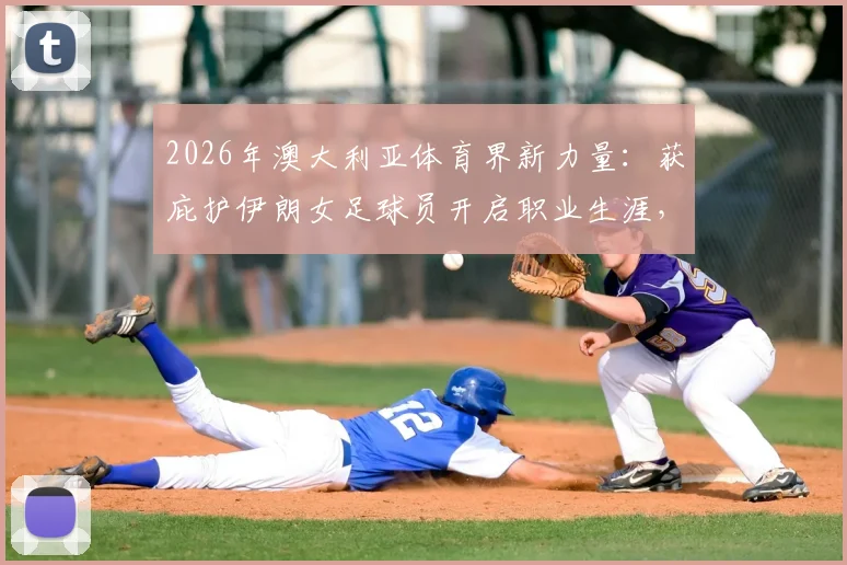 2026年澳大利亚体育界新力量:获庇护伊朗女足球员开启职业生涯,附在澳发展现状与政策解读